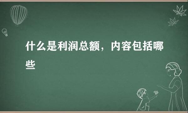 什么是利润总额，内容包括哪些