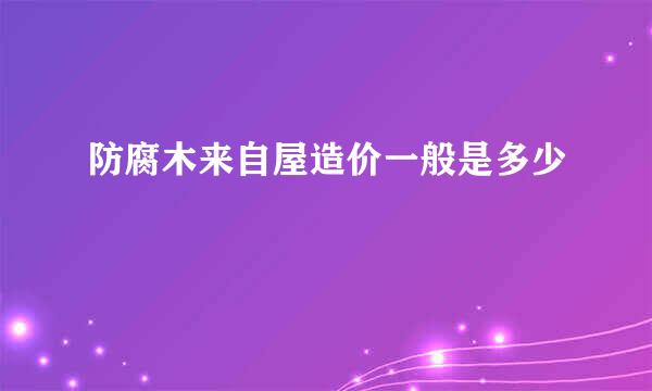 防腐木来自屋造价一般是多少