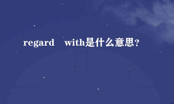 regard with是什么意思？