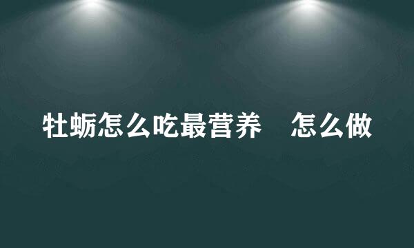 牡蛎怎么吃最营养 怎么做