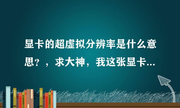 显卡的超虚拟分辨率是什么意思？，求大神，我这张显卡开超虚拟分辨率负担大吗？