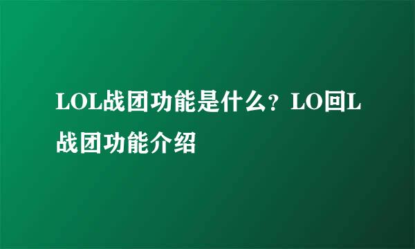 LOL战团功能是什么？LO回L战团功能介绍