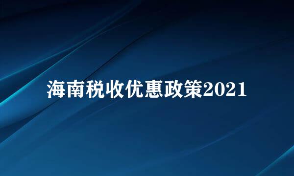 海南税收优惠政策2021