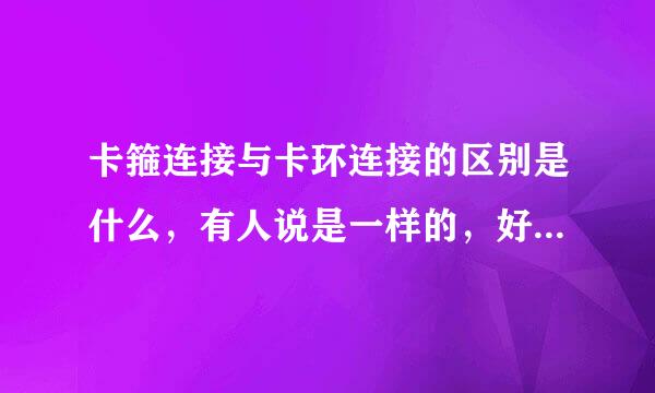 卡箍连接与卡环连接的区别是什么，有人说是一样的，好像他们的配件和工艺都有不同吧。