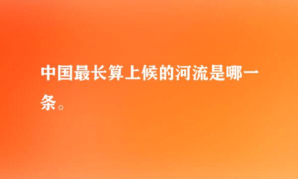 中国最长算上候的河流是哪一条。