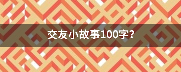 交友小故事100字？