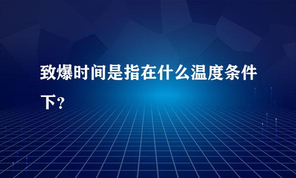 致爆时间是指在什么温度条件下？