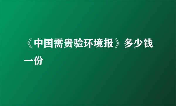 《中国需贵验环境报》多少钱一份