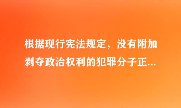 根据现行宪法规定，没有附加剥夺政治权利的犯罪分子正在服刑期间没有什么权利？