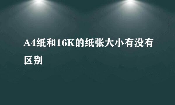 A4纸和16K的纸张大小有没有区别