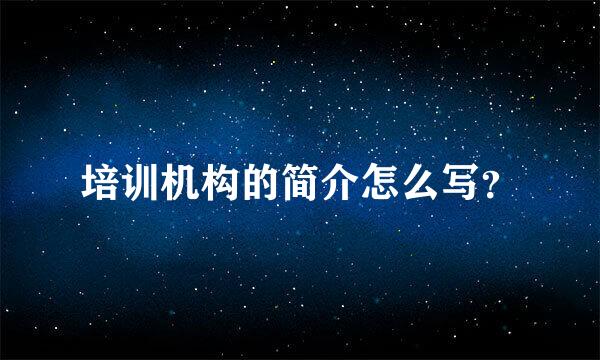 培训机构的简介怎么写？