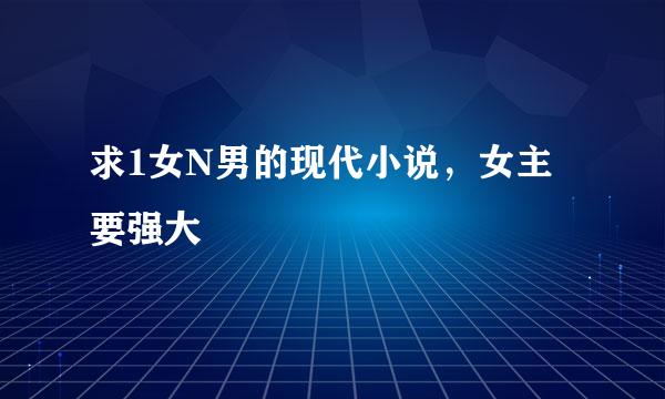 求1女N男的现代小说，女主要强大