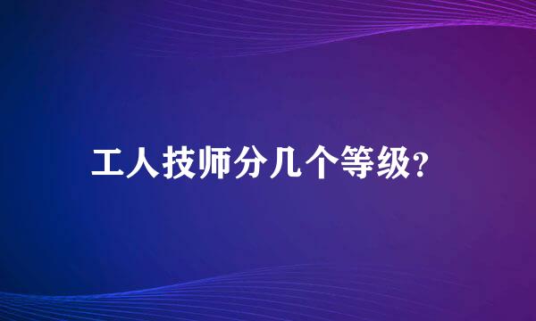 工人技师分几个等级？