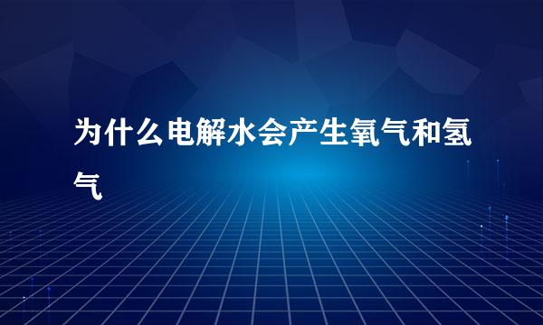 为什么电解水会产生氧气和氢气