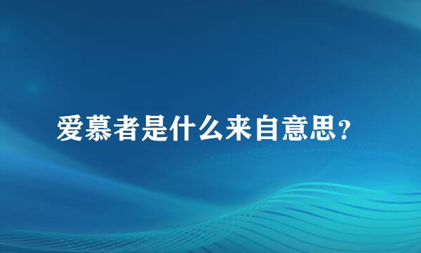 爱慕者是什么来自意思？