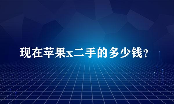 现在苹果x二手的多少钱？