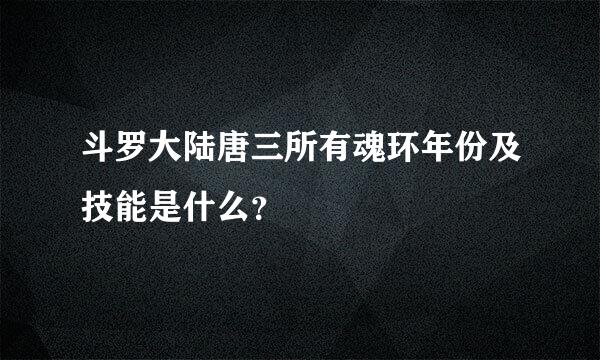 斗罗大陆唐三所有魂环年份及技能是什么？