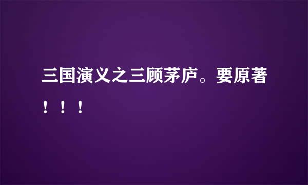 三国演义之三顾茅庐。要原著！！！