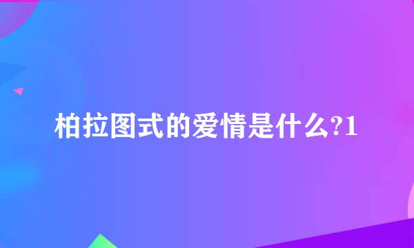 柏拉图式的爱情是什么?1