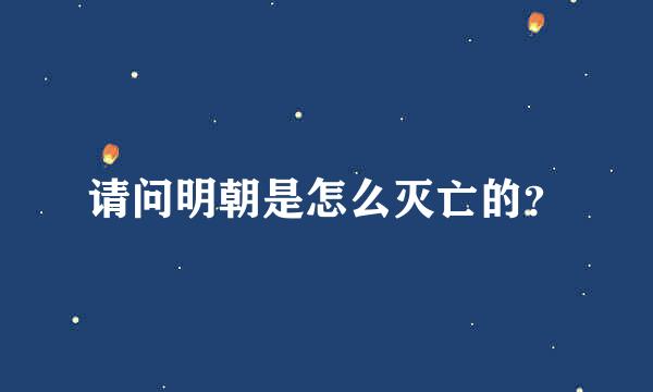 请问明朝是怎么灭亡的？