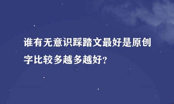 谁有无意识踩踏文最好是原创字比较多越多越好？