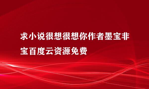 求小说很想很想你作者墨宝非宝百度云资源免费