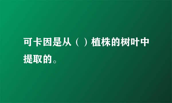 可卡因是从（）植株的树叶中提取的。