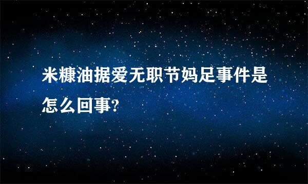 米糠油据爱无职节妈足事件是怎么回事?