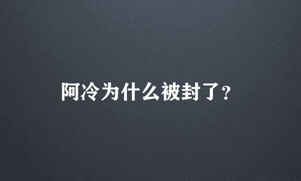 阿冷为什么被封了？