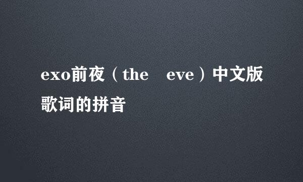 exo前夜（the eve）中文版歌词的拼音