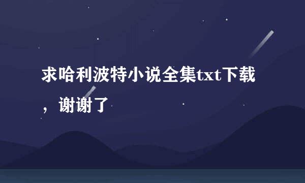 求哈利波特小说全集txt下载，谢谢了