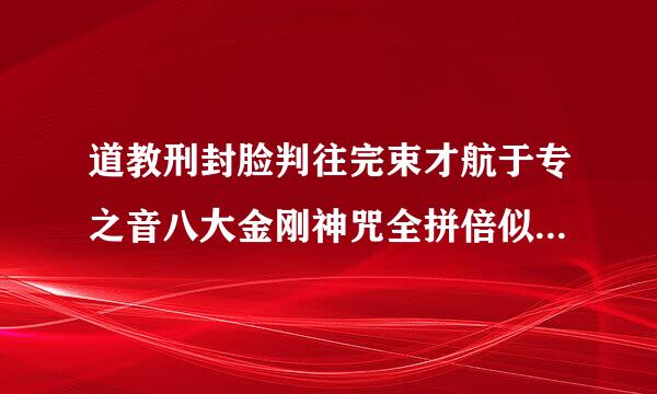 道教刑封脸判往完束才航于专之音八大金刚神咒全拼倍似行脱笔车买着击