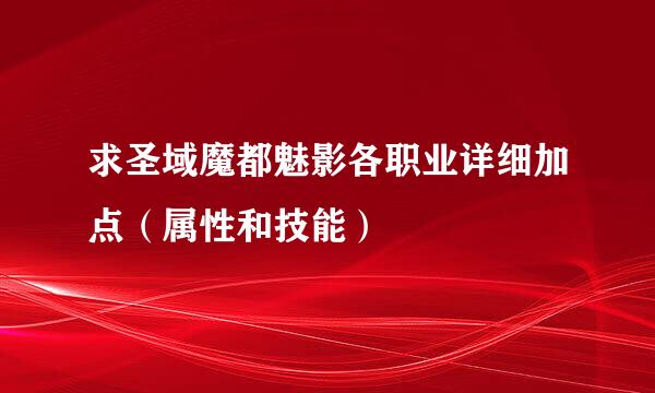 求圣域魔都魅影各职业详细加点（属性和技能）