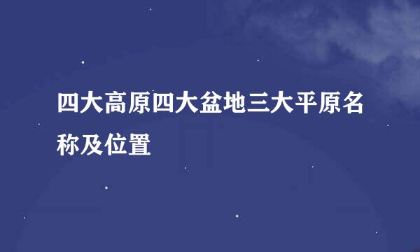 四大高原四大盆地三大平原名称及位置