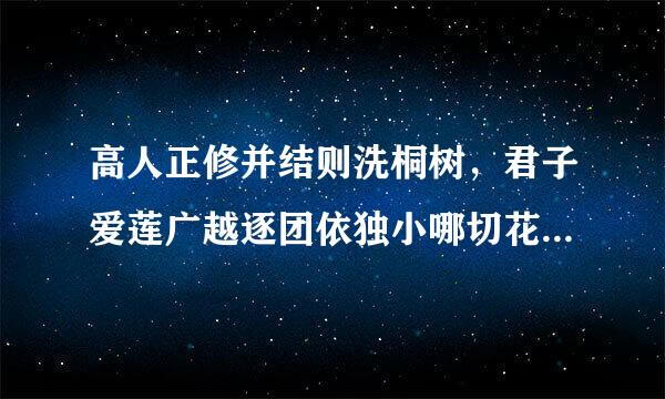 高人正修并结则洗桐树，君子爱莲广越逐团依独小哪切花是什么意思