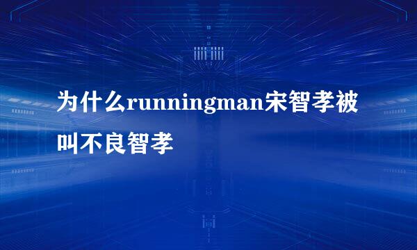 为什么runningman宋智孝被叫不良智孝