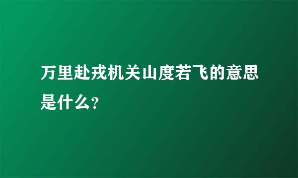 万里赴戎机关山度若飞的意思是什么？