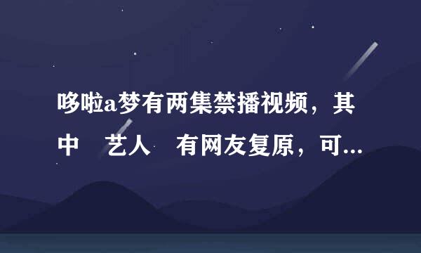 哆啦a梦有两集禁播视频，其中 艺人 有网友复原，可 不去不行 却怎么也找不到。