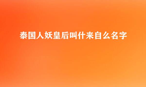 泰国人妖皇后叫什来自么名字