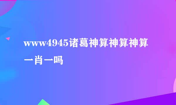 www4945诸葛神算神算神算一肖一吗