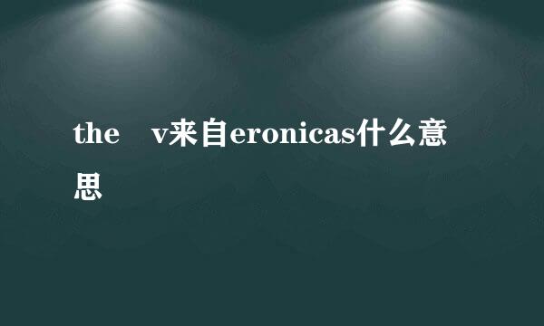 the v来自eronicas什么意思