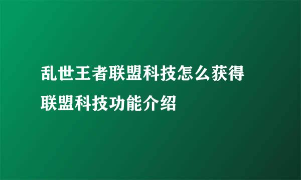 乱世王者联盟科技怎么获得 联盟科技功能介绍