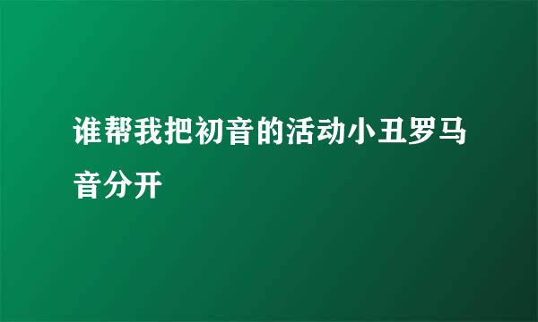 谁帮我把初音的活动小丑罗马音分开