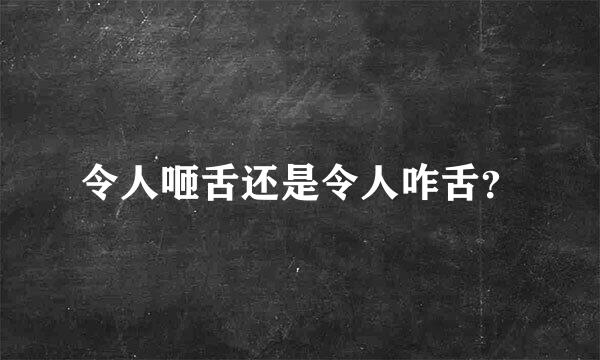 令人咂舌还是令人咋舌？