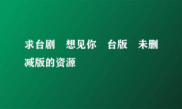 求台剧 想见你 台版 未删减版的资源