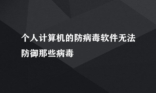 个人计算机的防病毒软件无法防御那些病毒