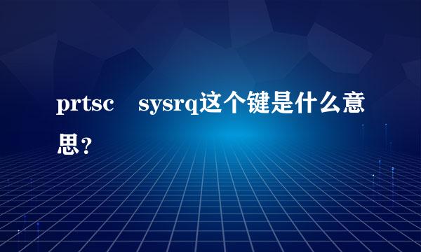 prtsc sysrq这个键是什么意思？