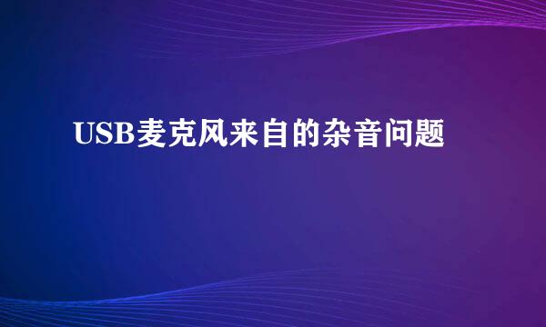 USB麦克风来自的杂音问题