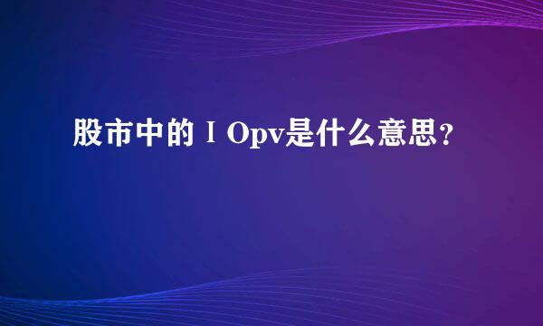 股市中的ⅠOpv是什么意思？