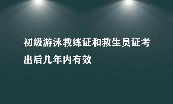 初级游泳教练证和救生员证考出后几年内有效